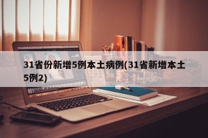 31省份新增5例本土病例(31省新增本土5例2)
