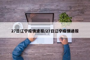 27日辽宁疫情速报/27日辽宁疫情通报