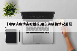 【哈尔滨疫情实时播报,哈尔滨疫情情况通报】