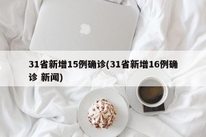 31省新增15例确诊(31省新增16例确诊 新闻)