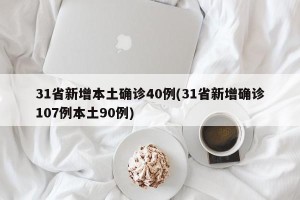 31省新增本土确诊40例(31省新增确诊107例本土90例)