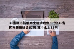 31省区市新增本土确诊病例30例/31省区市新增确诊57例 其中本土38例