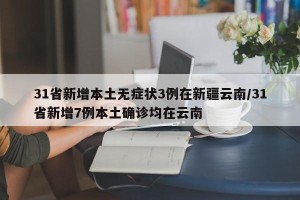 31省新增本土无症状3例在新疆云南/31省新增7例本土确诊均在云南