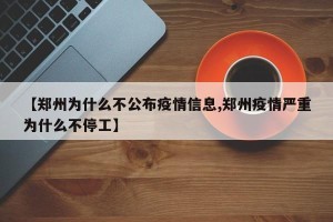 【郑州为什么不公布疫情信息,郑州疫情严重为什么不停工】
