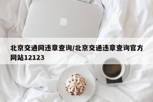 北京交通网违章查询/北京交通违章查询官方网站12123
