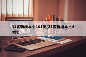 31省新增本土101例(31省新增本土49例)