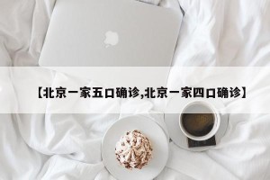 【北京一家五口确诊,北京一家四口确诊】