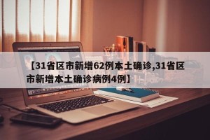 【31省区市新增62例本土确诊,31省区市新增本土确诊病例4例】