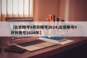 【北京限号9月份限号2024,北京限号9月份限号2024年】