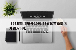 【31省新增境外20例,31省区市新增境外输入9例】