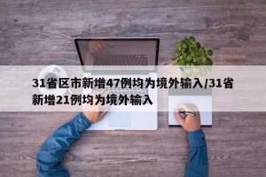 31省区市新增47例均为境外输入/31省新增21例均为境外输入