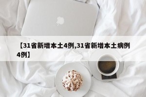【31省新增本土4例,31省新增本土病例4例】
