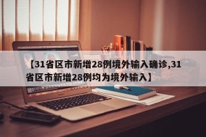 【31省区市新增28例境外输入确诊,31省区市新增28例均为境外输入】