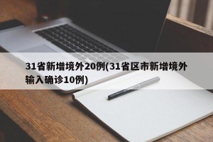 31省新增境外20例(31省区市新增境外输入确诊10例)
