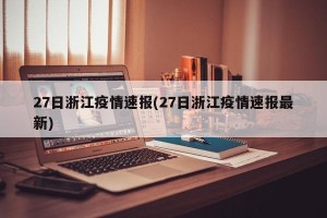 27日浙江疫情速报(27日浙江疫情速报最新)