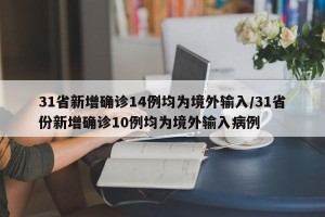31省新增确诊14例均为境外输入/31省份新增确诊10例均为境外输入病例