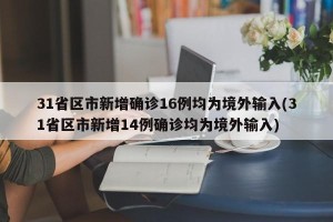 31省区市新增确诊16例均为境外输入(31省区市新增14例确诊均为境外输入)