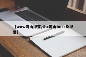 【wow海山掉落,tbc海山boss及掉落】