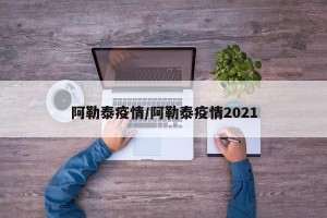 阿勒泰疫情/阿勒泰疫情2021