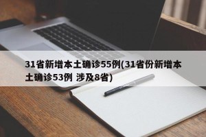 31省新增本土确诊55例(31省份新增本土确诊53例 涉及8省)