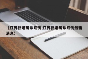 【江苏新增确诊病例,江苏新增确诊病例最新消息】
