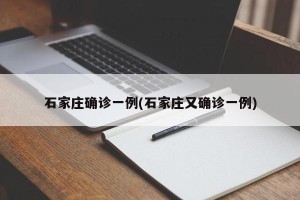 石家庄确诊一例(石家庄又确诊一例)