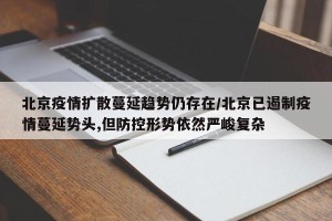 北京疫情扩散蔓延趋势仍存在/北京已遏制疫情蔓延势头,但防控形势依然严峻复杂