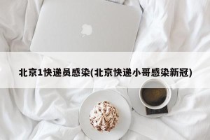北京1快递员感染(北京快递小哥感染新冠)