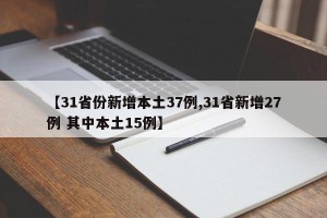 【31省份新增本土37例,31省新增27例 其中本土15例】