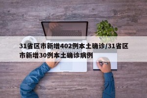 31省区市新增402例本土确诊/31省区市新增30例本土确诊病例