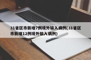 31省区市新增7例境外输入病例(31省区市新增12例境外输入病例)