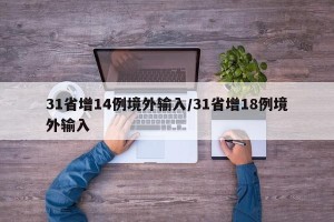 31省增14例境外输入/31省增18例境外输入