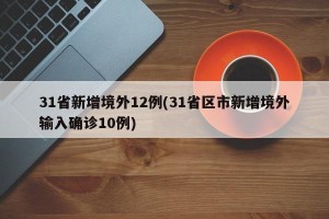 31省新增境外12例(31省区市新增境外输入确诊10例)