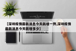 【深圳疫情最新消息今天新增一例,深圳疫情最新消息今天新增多少】