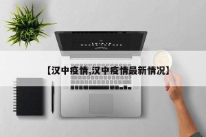 【汉中疫情,汉中疫情最新情况】