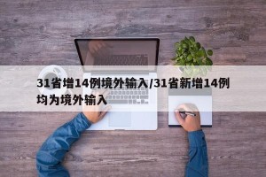 31省增14例境外输入/31省新增14例均为境外输入