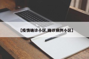 【疫情确诊小区,确诊病例小区】